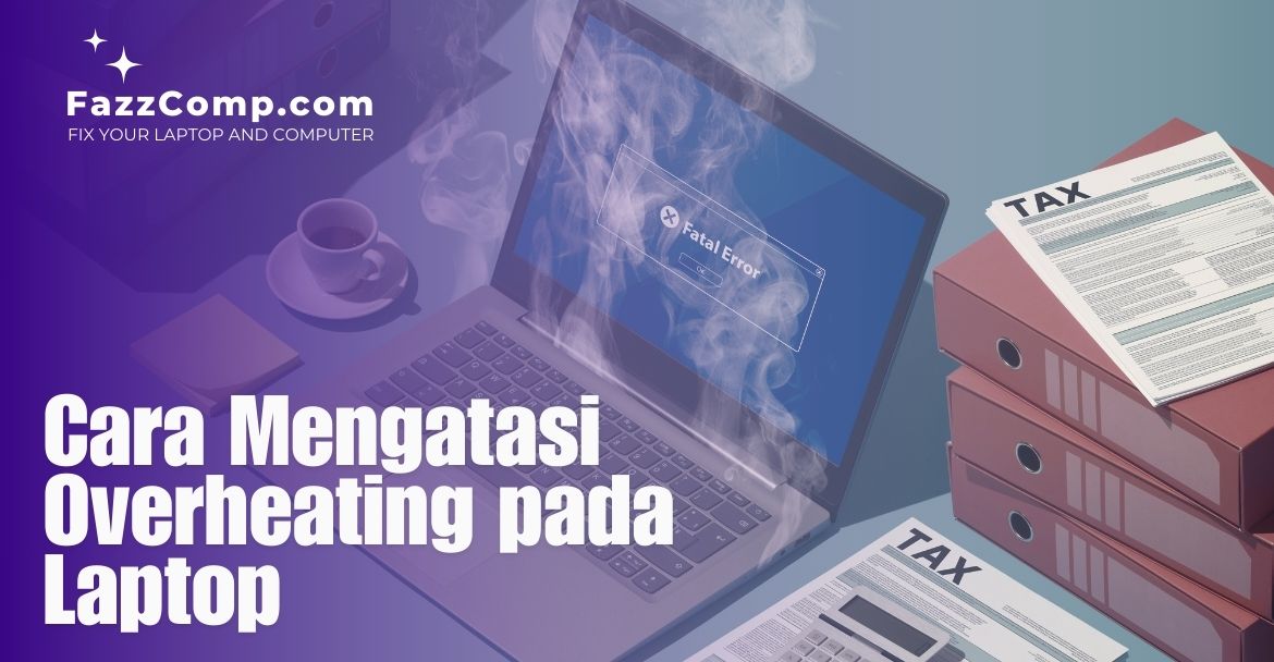 Cara Mengatasi Overheating pada Laptop